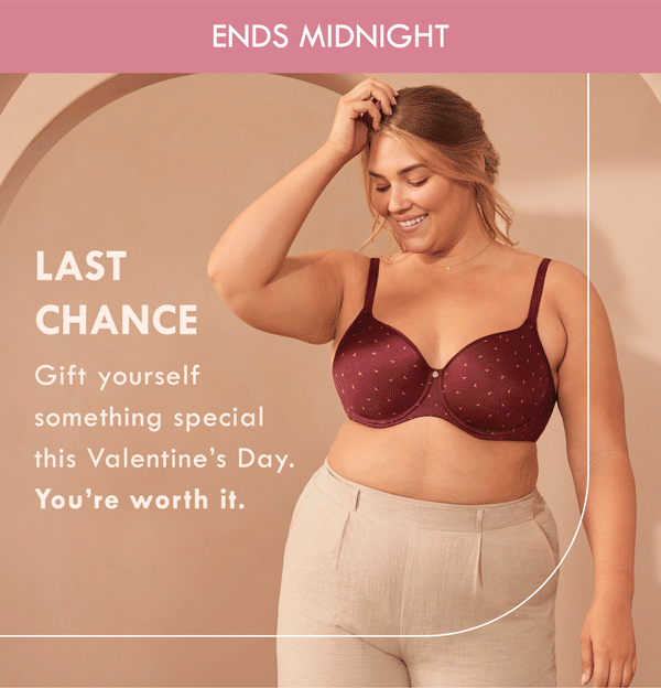 Ends midnight. L a s t c h a n c e. Gift yourself something special this Valentine's Day. You're worth it.