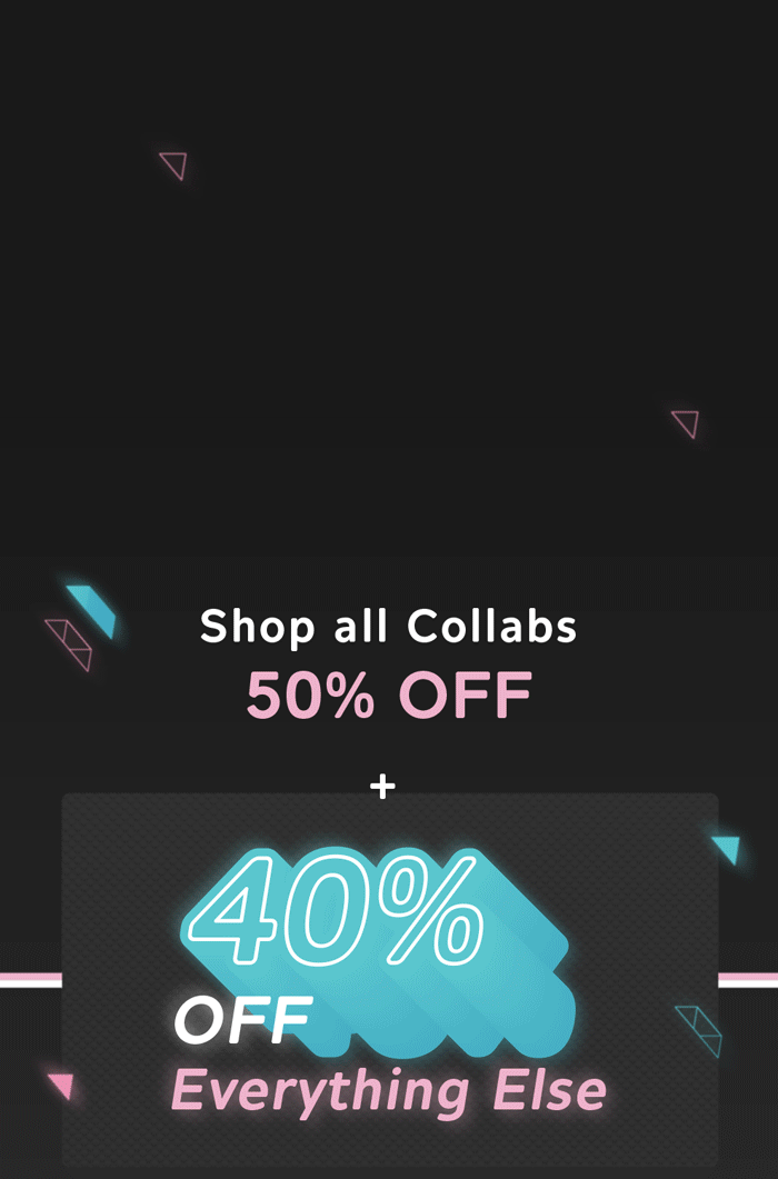 Shop all Collabs 50% OFF + 40% OFF everything else