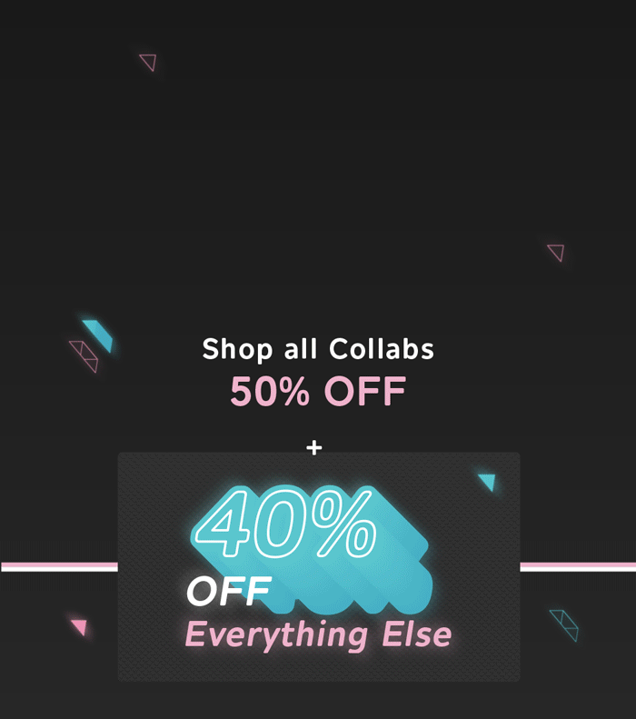 Shop all Collabs 50% OFF + 40% OFF everything else