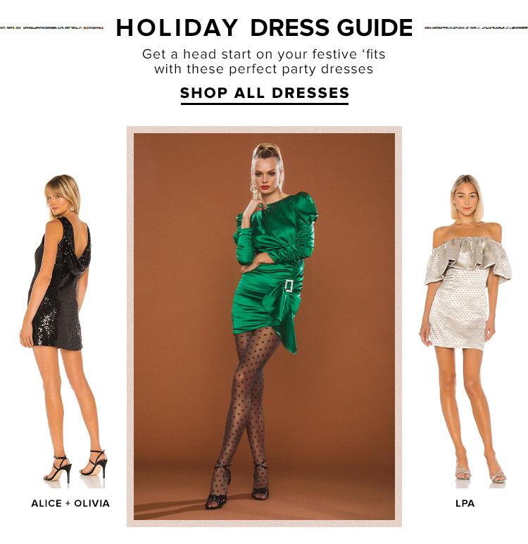 Holiday Dress Guide. Get a head start on your festive fits with these perfect party dresses. Shop All Dresses.