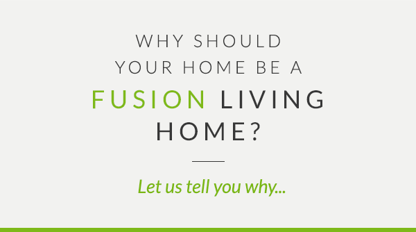 Why should your home be a fusion living home?