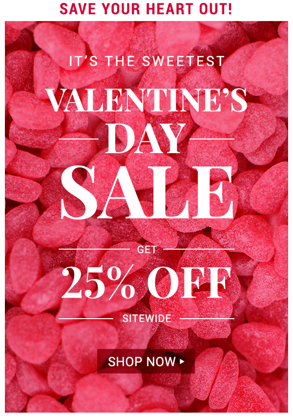 It???s the Sweetest Valentine???s Day Sale. Save 25% Sitewide.