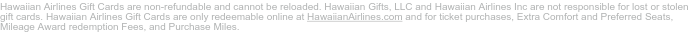 Hawaiian Airlines Gift Cards are only redeemable online at HawaiianAirlines.com 
