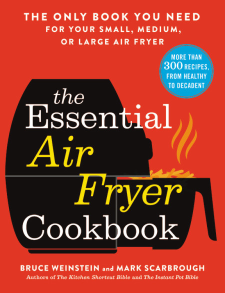 The Essential Air Fryer by Bruce Weinstein and Mark Scarbrough