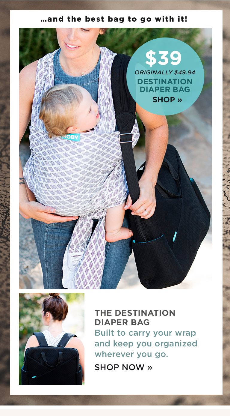 ...and the best bag to go with it! | ORIGINALLY $49.94 DESTINATION DIAPER BAG SHOP | THE DESTINATION DIAPER BAG Built to carry your wrap and keep you organized wherever you go. SHOP NOW
