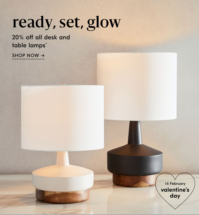 ready, set, glow
20% off all desk and table lamps*
SHOP NOW