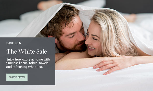 Save 30% - The White Sale - Enjoy true luxury at home with timeless linens, robes, towels and refreshing White Tea. - Shop Now