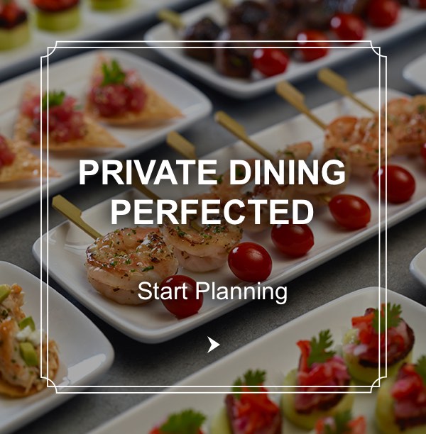 PRIVATE DINING?PERFECTED | Start Planning |