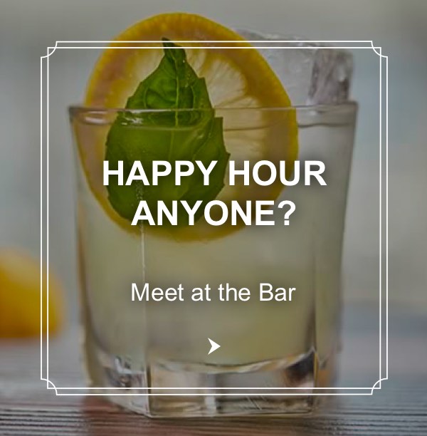 HAPPY HOUR?ANYONE? | Meet at the Bar |