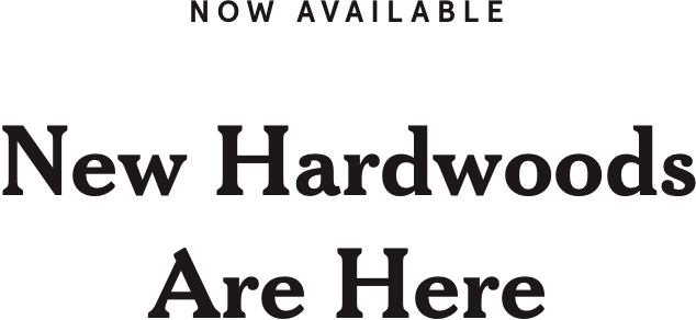 Now Available: New Hardwoods Are Here