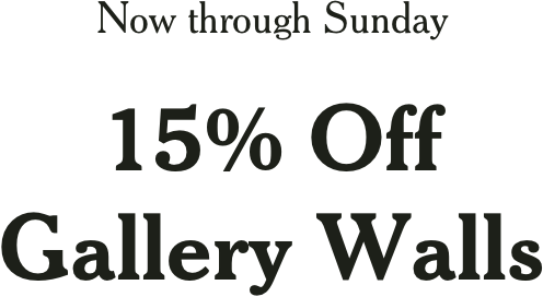 Now through Sunday 15% Off Gallery Walls