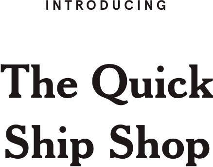 Introducing: The Quick Ship Shop