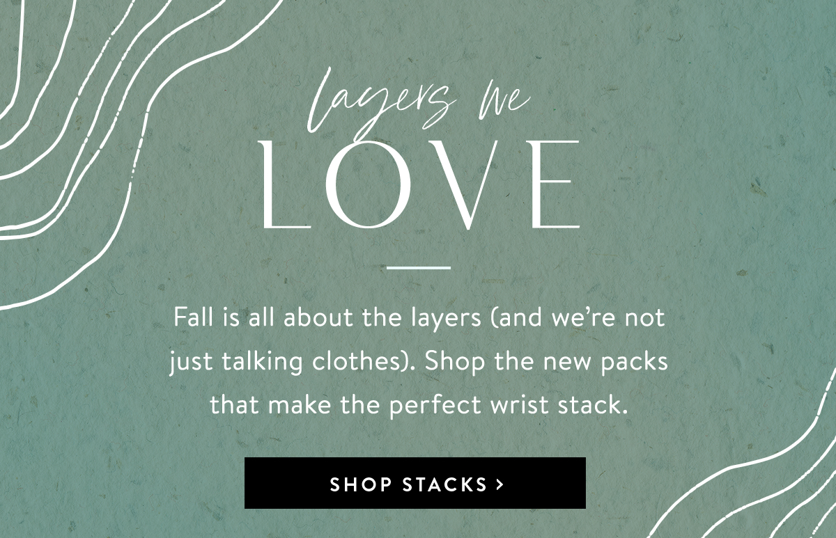 Layers We Love | SHOP STACKS >