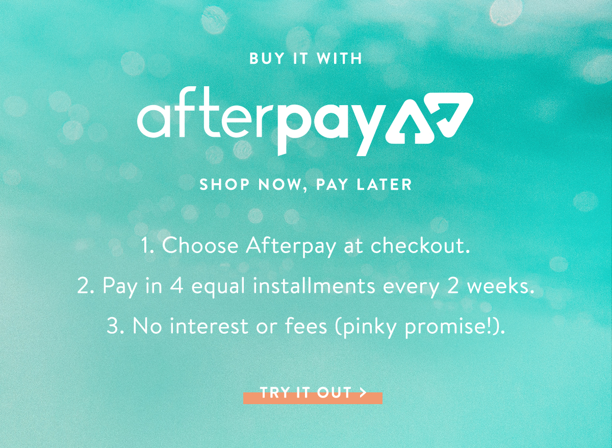 Buy It With Afterpay | TRY IT OUT >