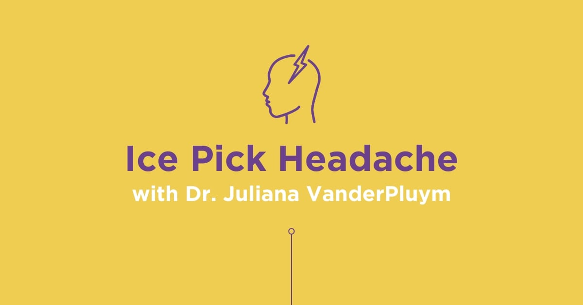 Ice Pick Headache with Dr. Juliana VanderPluym