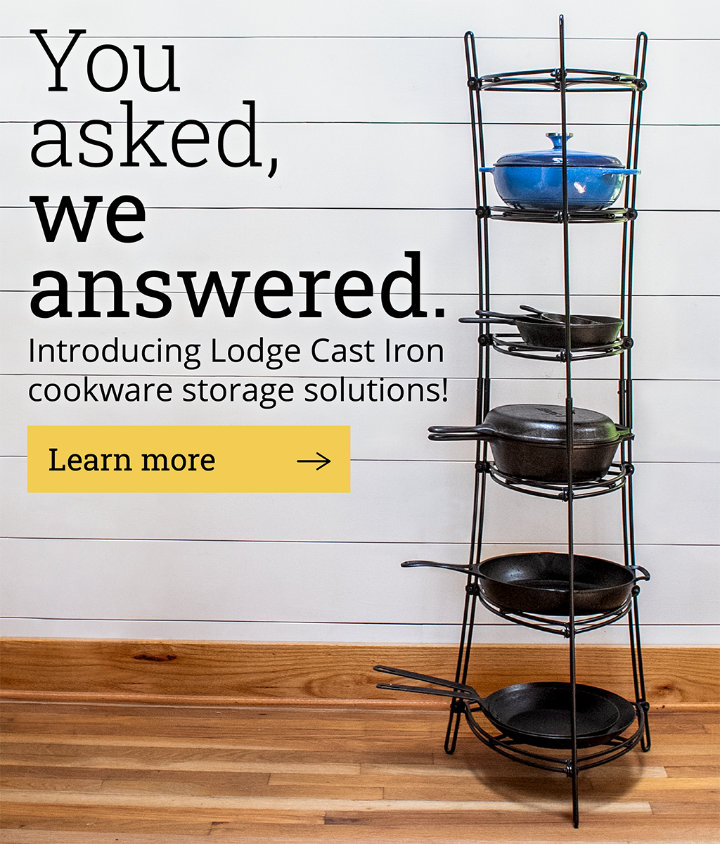 You asked, we answered.  Introducing Lodge Cast Iron cookware solutions!  [Learn more-->]