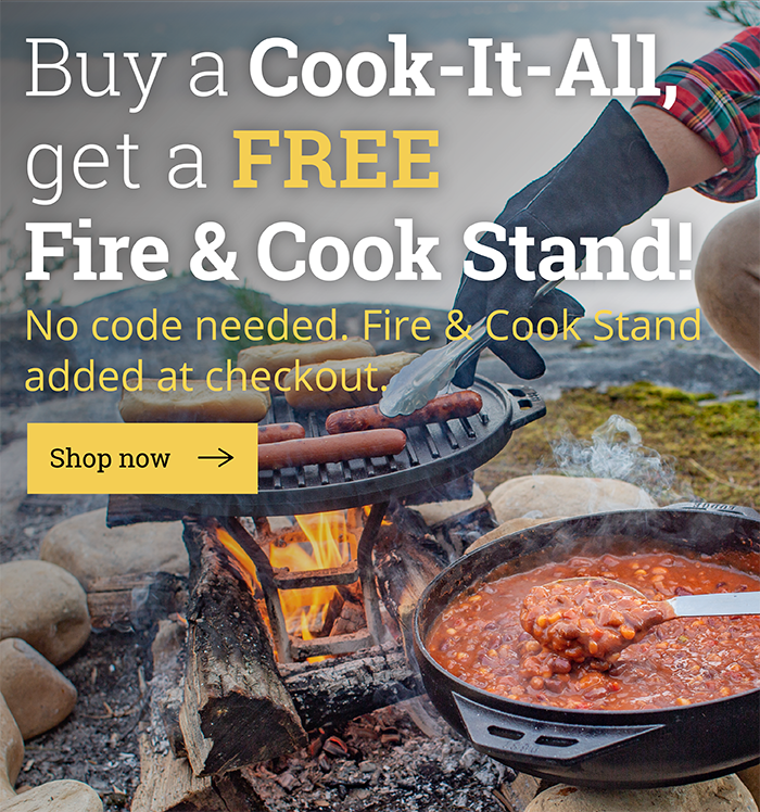 Buy a Cook-It-All, get a FREE Fire & Cook Stand! No code needed. Fire & Cook Stand added at checkout.