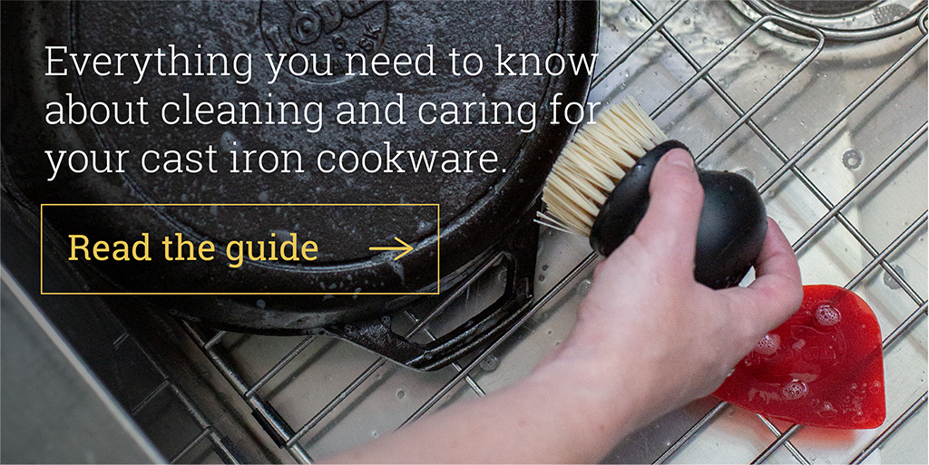 Everything you need to know about cleaning and caring for your cast iron cookware.  [Read the guide ?]