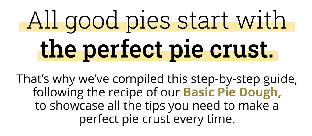 All good pies start with the perfect pie crust. That's why we've compiled this step-by-step guide, following the recipe of our Basic Pie Dough [https://www.lodgecastiron.com/recipe/basic-pie-dough], to showcase all the tips you need to make a perfect pie crust every time. 