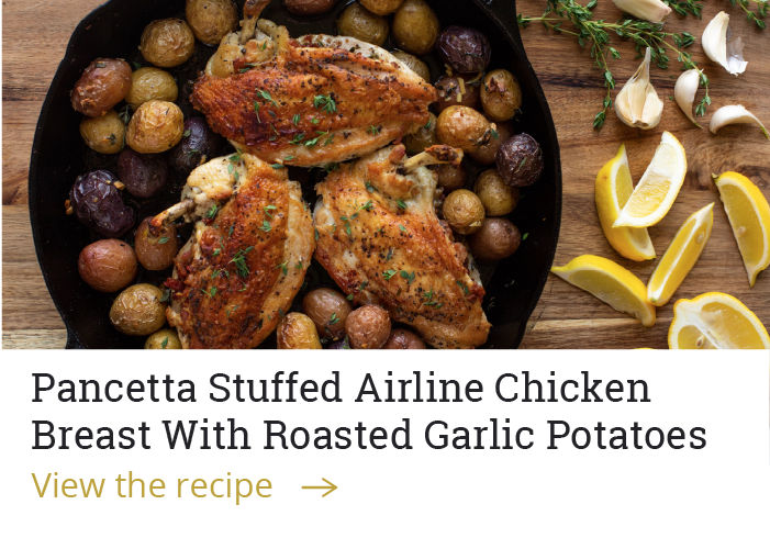 Pancetta Stuffed Airline Chicken Breast With Roasted Garlic Potatoes [View the recipe-->]