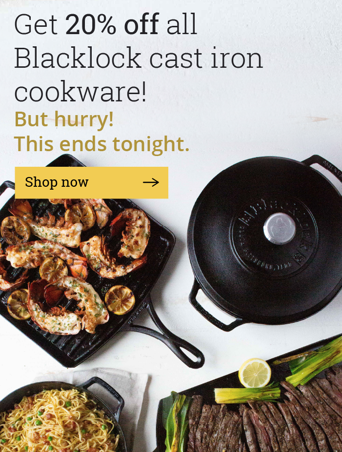 Get 20% off all Blacklock cast iron cookware!  But hurry! This ends tonight.  [Shop now-->]