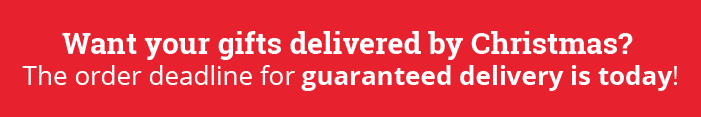 Want your gifts delivered by Christmas? The order deadline for guaranteed delivery is today!
