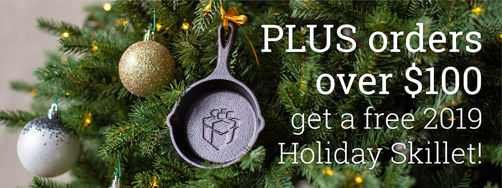 PLUS orders over $100 get a free 2019 Holiday Skillet!