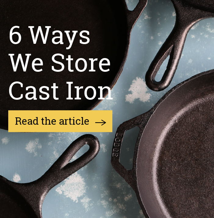 6 Ways We Store Cast Iron  [Read the article-->]