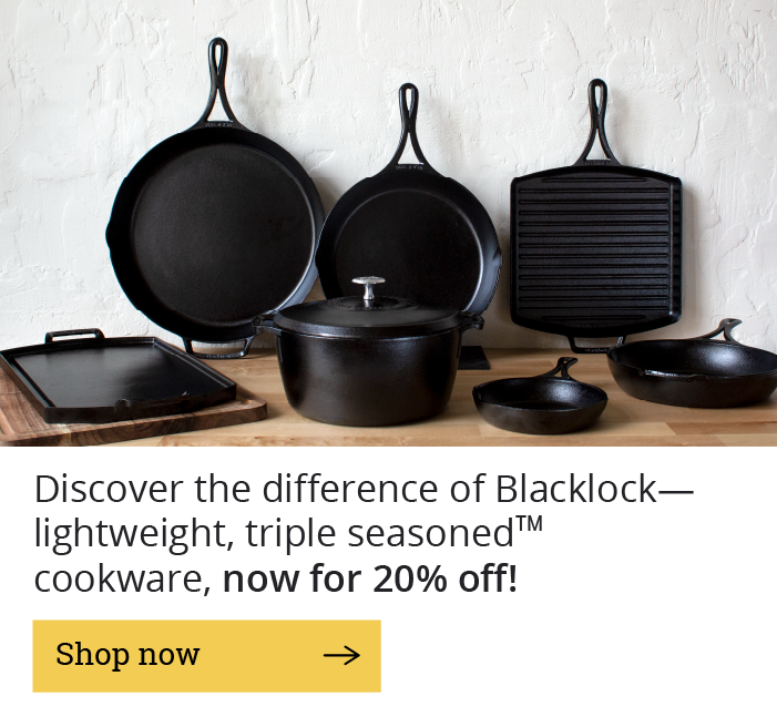 Discover the difference of Blacklock-lightweight, triple seasonedTM cookware, now for 20% off! [Shop now]