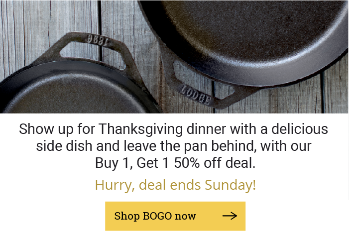 Show up for Thanksgiving dinner with a delicious side dish and leave the pan behind, with our Buy 1, Get 1 50% off deal.  Hurry, deal ends Sunday!  [Shop BOGO now]