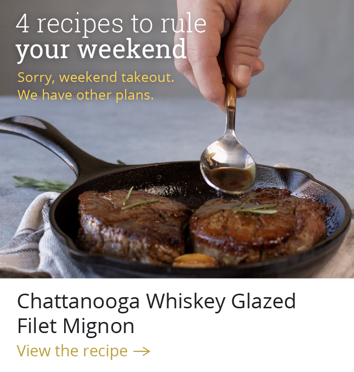 4 recipes to rule your weekend, Sorry, weekend takeout. We have other plans. Chattanooga Whiskey Glazed Filet Mignon [View the recipe]