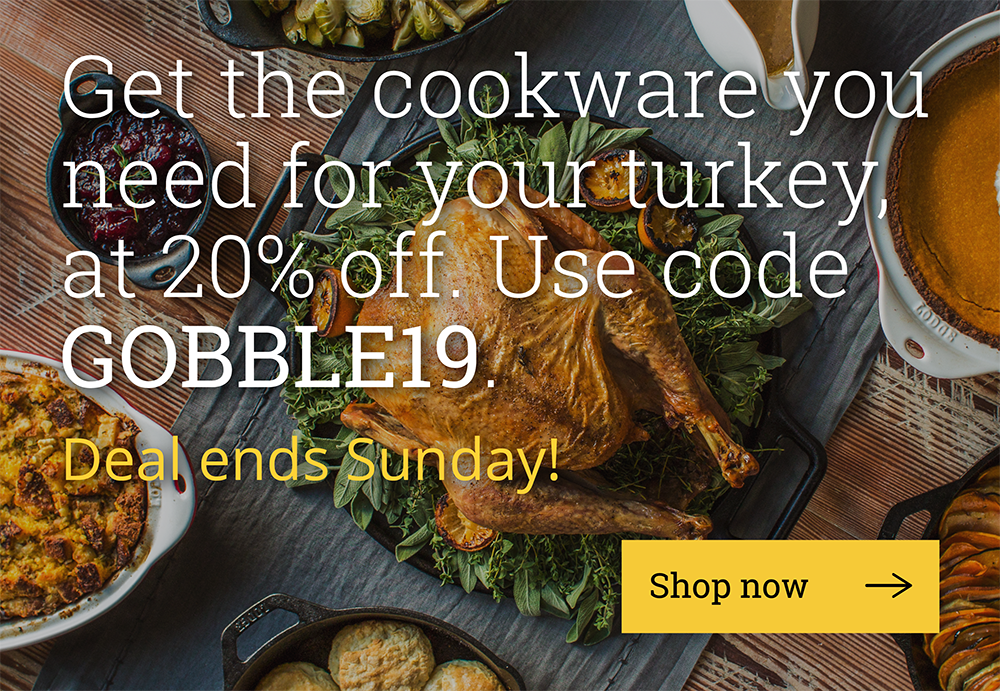 Get the cookware you need for your turkey, at 20% off. Use code GOBBLE19. Deal ends Sunday.