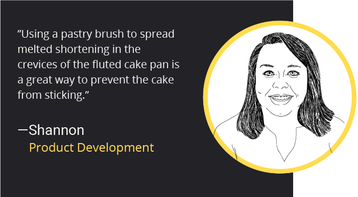 "Using a pastry brush to spread melted shortening in the crevices of the fluted cake pan is a great way to prevent the cake from sticking." - Shannon Product Development