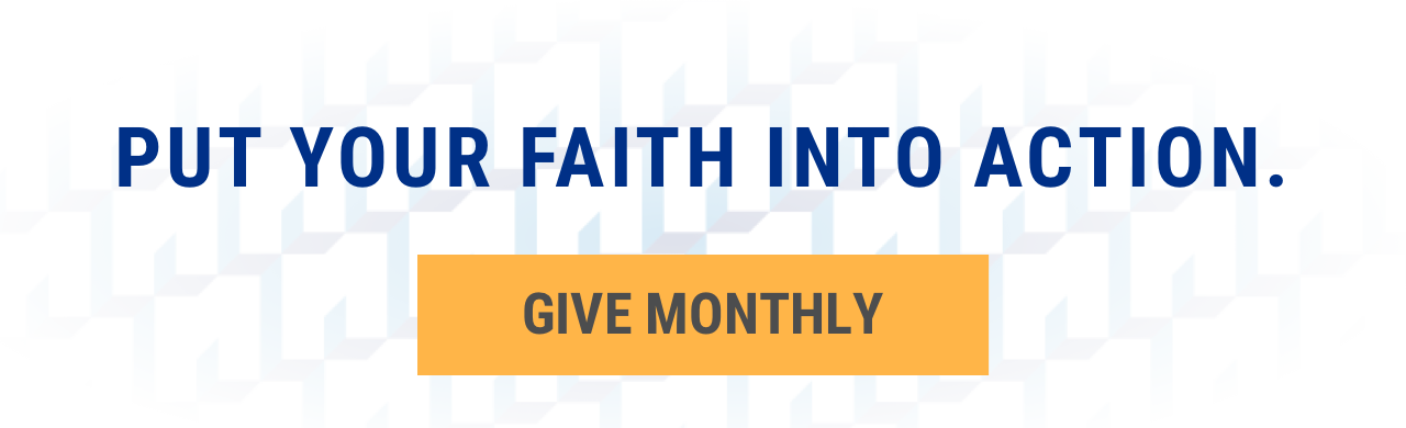 Put your faith into action: Give Monthly