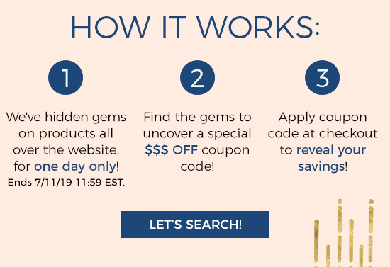 How it works: 1. We've hidden gems on products all over our website for ONE DAY only / 2. Find a gems / 3. Apply the code