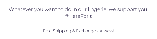 Whatever you want to do in our lingerie, we support you. #HereForIt