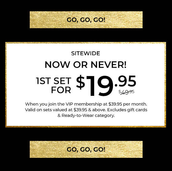 Sitewide - Now or never - 1st set for $19.95