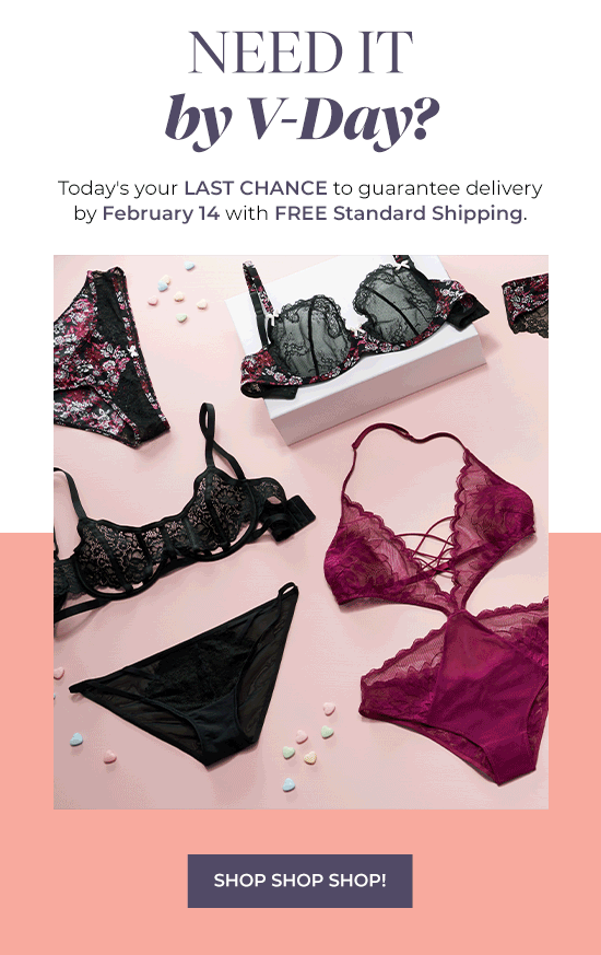 Need it by Vday? Today's your last chance to guarantee delivery by 2/14 with FREE standard shipping