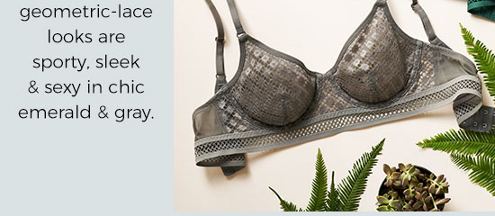 Our new geometric-lace looks are sporty, sleek and sexy in chic emerald and gray.