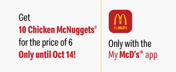 Get 10 Chicken McNuggets® for the price of 6 Only until Oct 14!