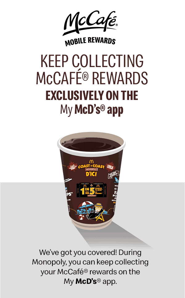 KEEP COLLECTING MCCAFÉ REWARDS Exclusively on the My McD’s® app