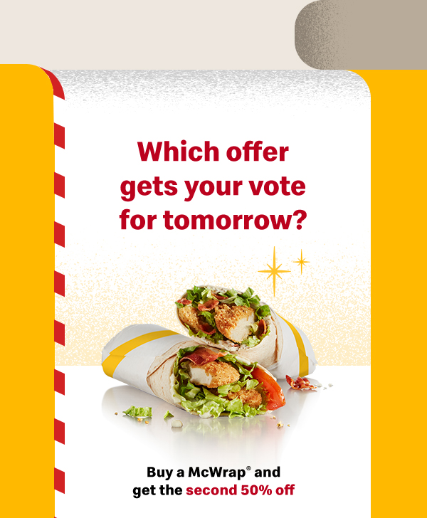 Which offer gets your vote for tomorrow? Buy a McWrap® and get the second 50% off