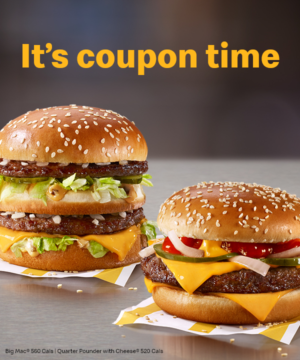 It’s coupon time Big Mac® 560 Cals | Quarter Pounder with Cheese® 520 Cals