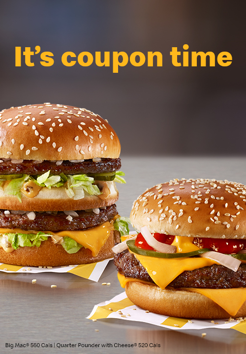 It’s coupon time Big Mac® 560 Cals | Quarter Pounder with Cheese® 520 Cals