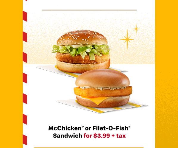 McChicken® or Filet-O-Fish® Sandwich for $3.99 + tax 