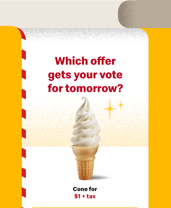 Which offer gets your vote for tomorrow? Cone for $1 + tax