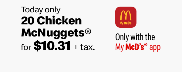 Today only! 20 Chicken McNuggets® for $10.31+tax Only with the My McD’s® app