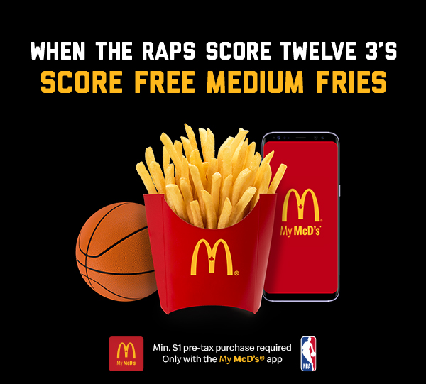 When the Raps score twelve 3’s, Score Medium Fries Min $1 pre-tax purchase required. Only with the My Mcd's app.