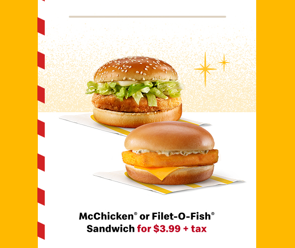 McChicken® or Filet-O-Fish® Sandwich for $3.99 + tax