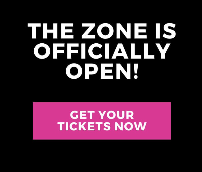 The Zone is Officially Open! Get you tickets now